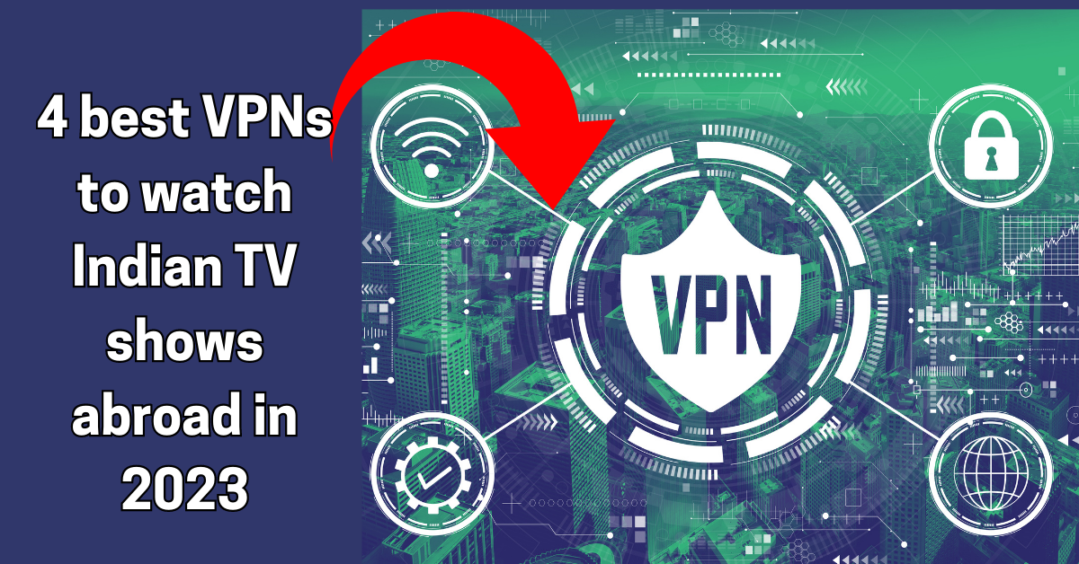 4-best-vpns-to-watch-indian-tv-shows-abroad-in-2023-in-hindi