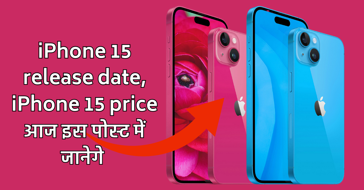 iPhone 15 release date, iPhone 15 price आज इस पोस्ट में जानेगे - 2023